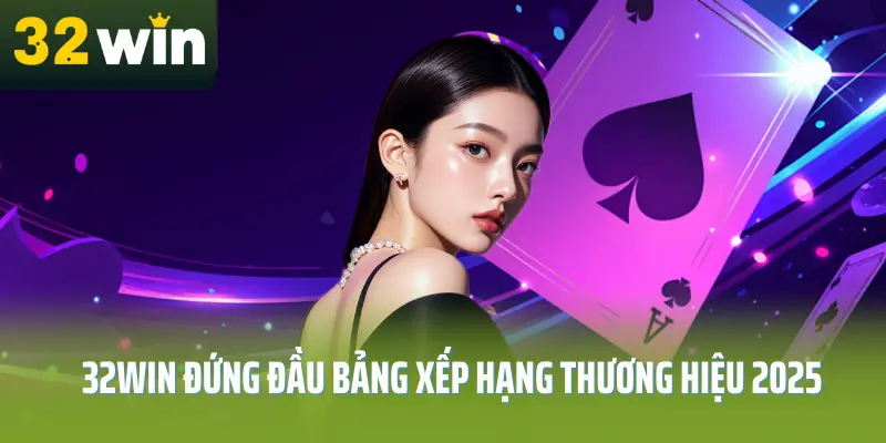 32win đứng đầu bảng xếp hạng thương hiệu hot 2025