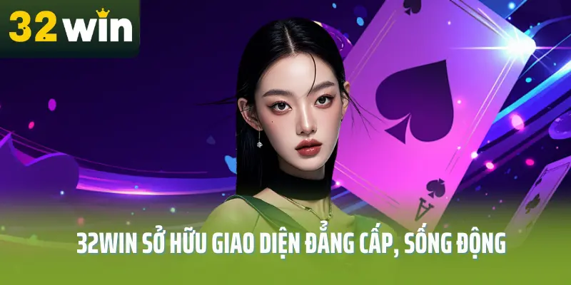 32win sở hữu giao diện đẳng cấp, sống động
