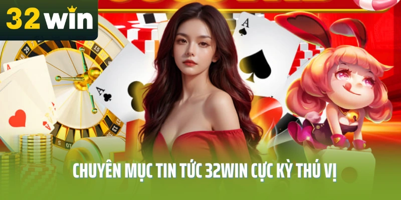 Chuyen-muc-tin-tuc-32Win-cuc-ky-thu-vi