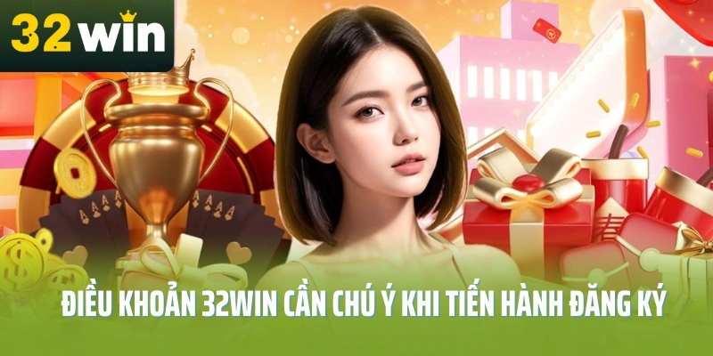 Dieu-khoan-32Win-can-chu-y-khi-tien-hanh-dang-ky