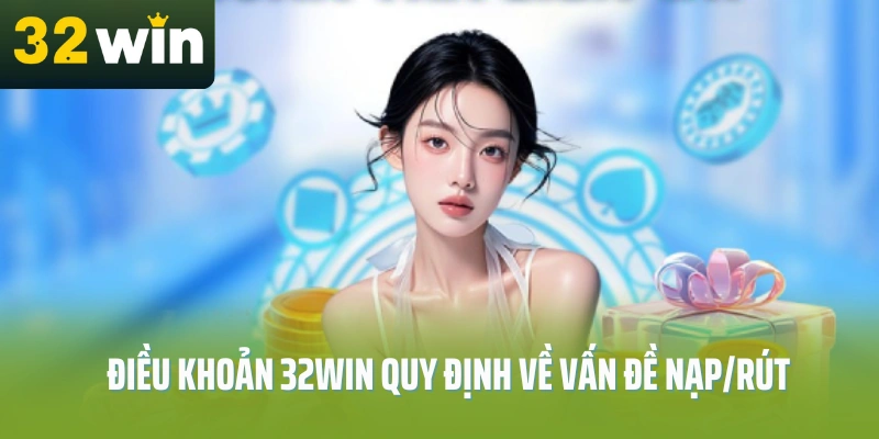 Dieu-khoan-32Win-quy-dinh-ve-van-de-nap-rut