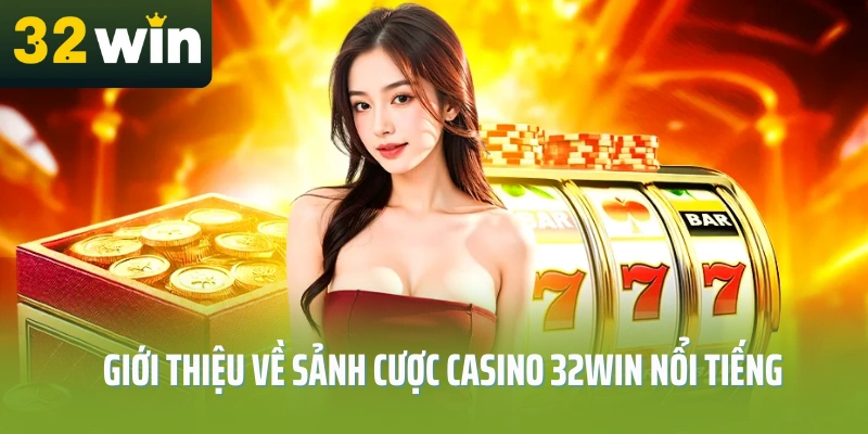 Gioi-thieu-ve-sanh-cuoc-casino-32Win-noi-tieng