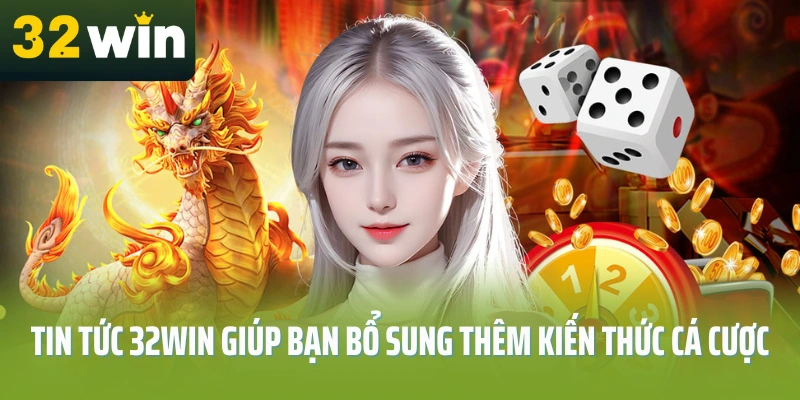 Tin-tuc-32Win-giup-ban-bo-sung-them-kien-thuc-ca-cuoc