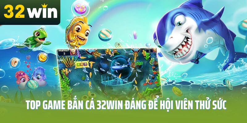 Top-game-ban-ca-32Win-dang-de-hoi-vien-thu-suc