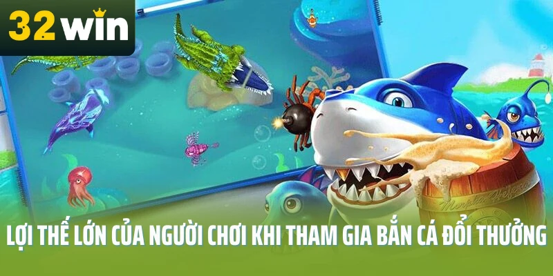 ban-ca-doi-thuong-loi-the