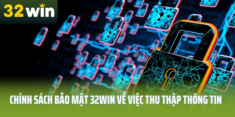 chinh-sach-bao-mat-32Win-ve-viec-thu-thap-thong-tin