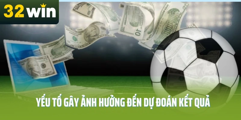 du-doan-ket-qua-bong-da-hom-nay-32win-nhung-yeu-to