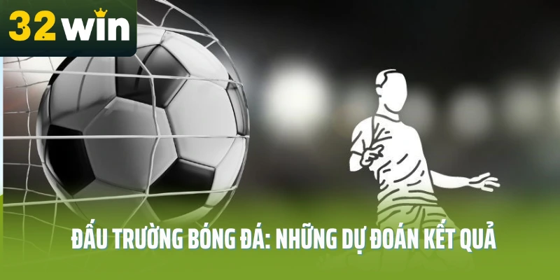 du-doan-ket-qua-bong-da-hom-nay-32win